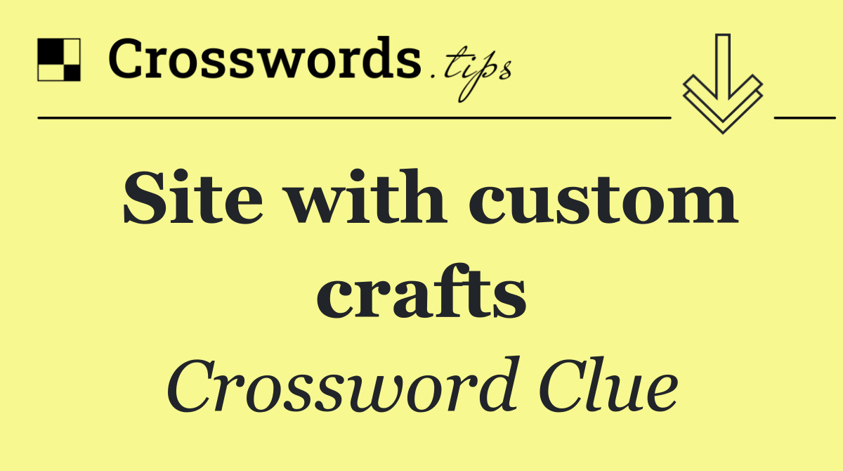 Site with custom crafts