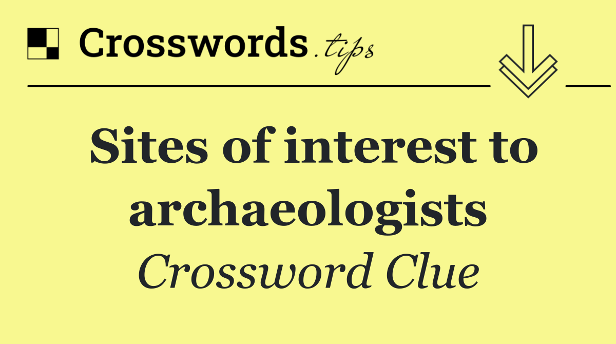Sites of interest to archaeologists