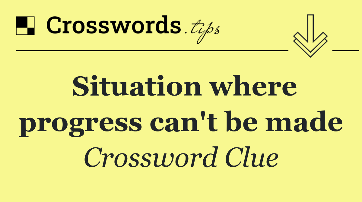 Situation where progress can't be made