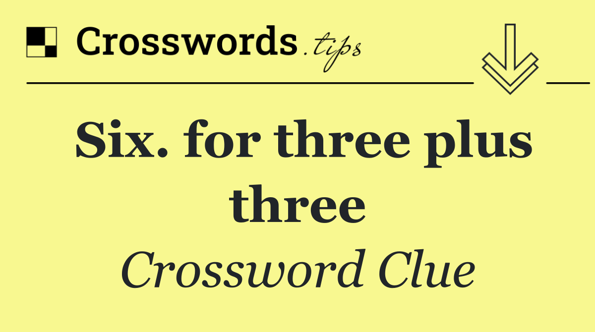 Six. for three plus three