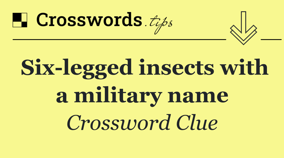 Six legged insects with a military name