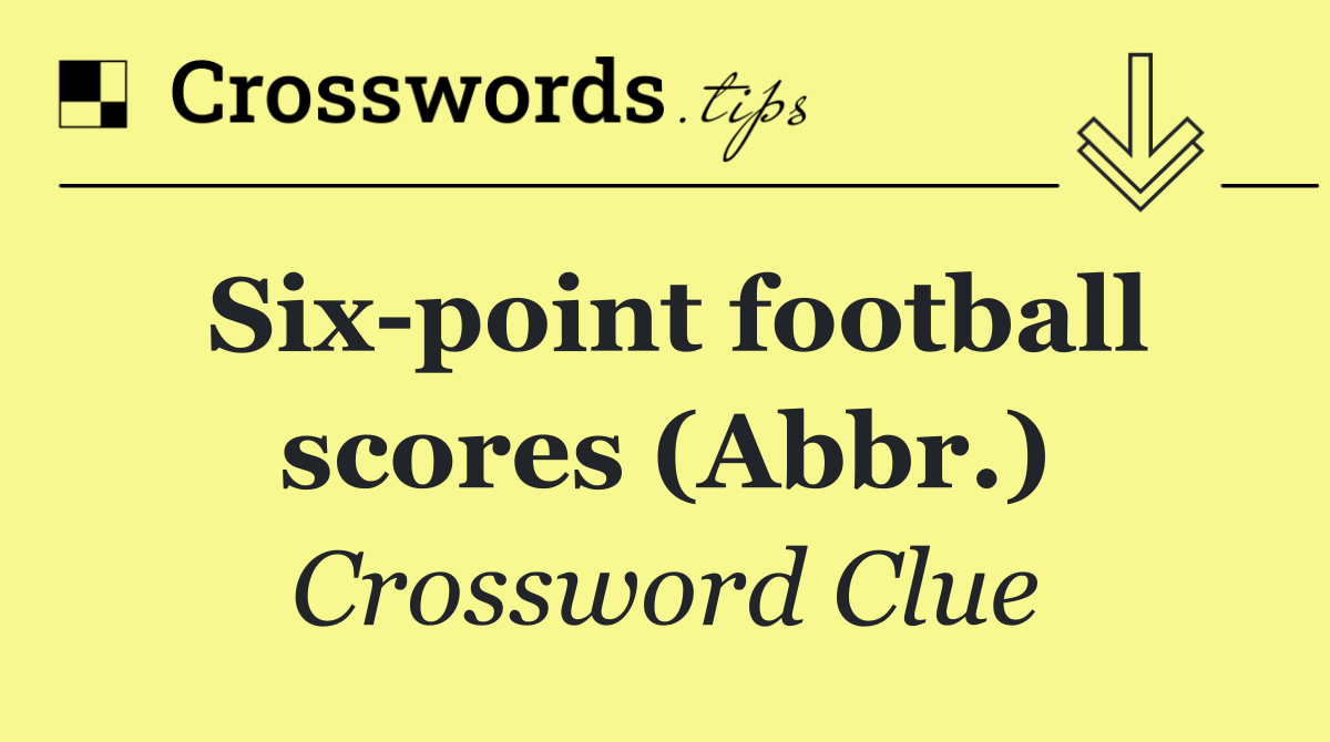 Six point football scores (Abbr.)
