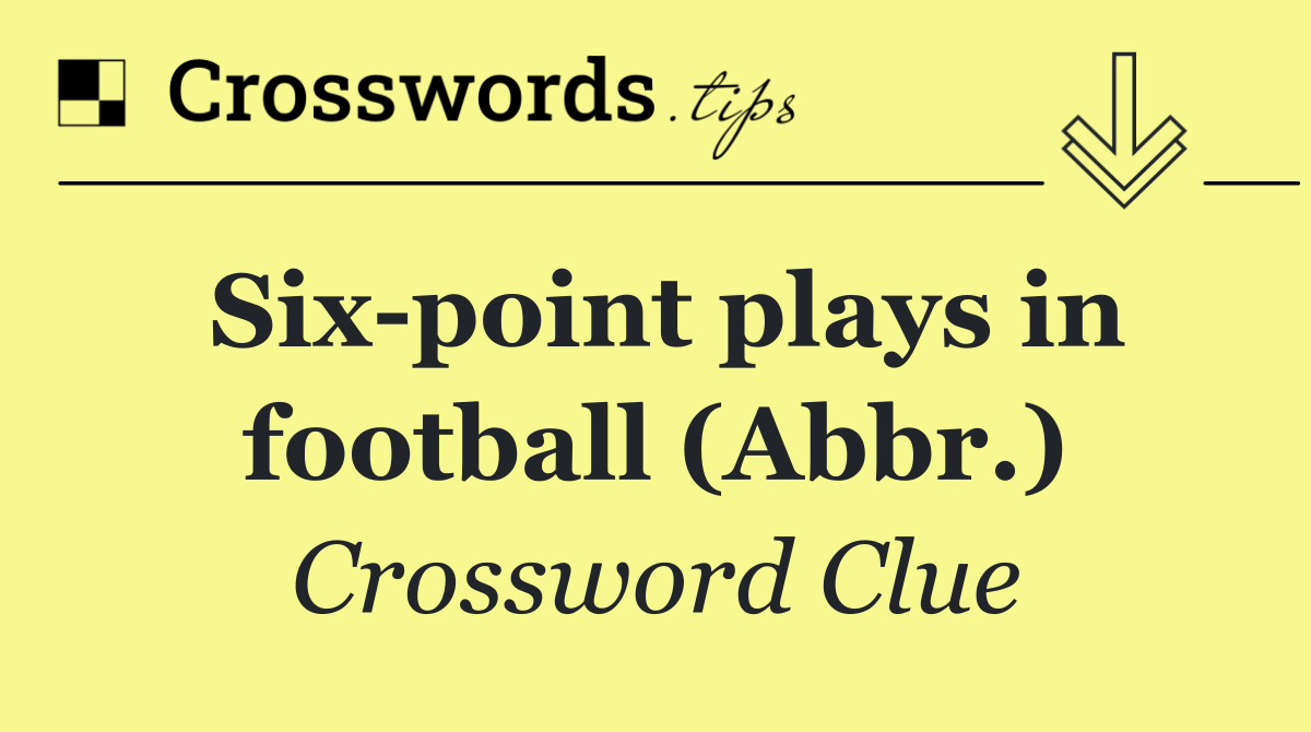 Six point plays in football (Abbr.)