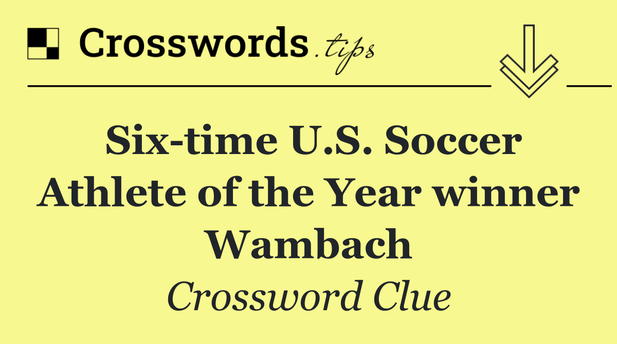 Six time U.S. Soccer Athlete of the Year winner Wambach