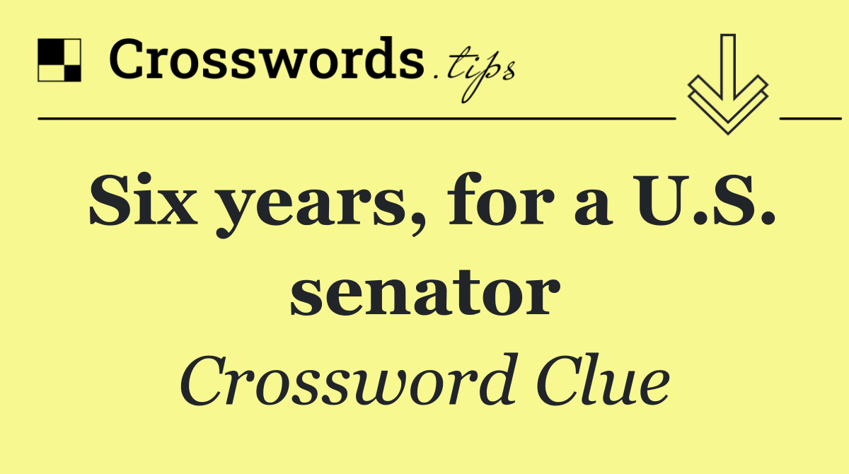 Six years, for a U.S. senator