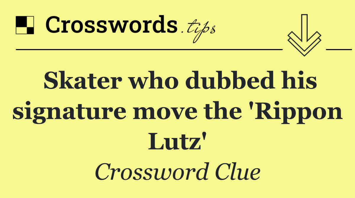Skater who dubbed his signature move the 'Rippon Lutz'