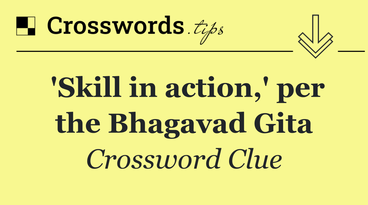 'Skill in action,' per the Bhagavad Gita