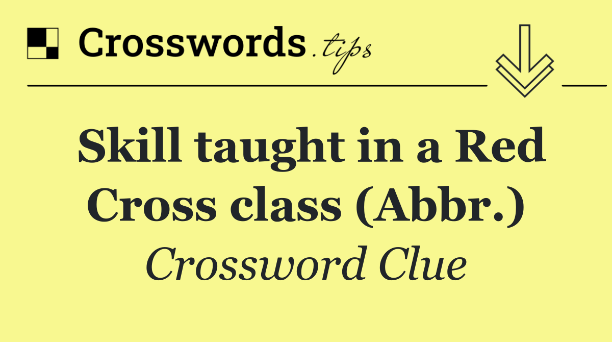 Skill taught in a Red Cross class (Abbr.)