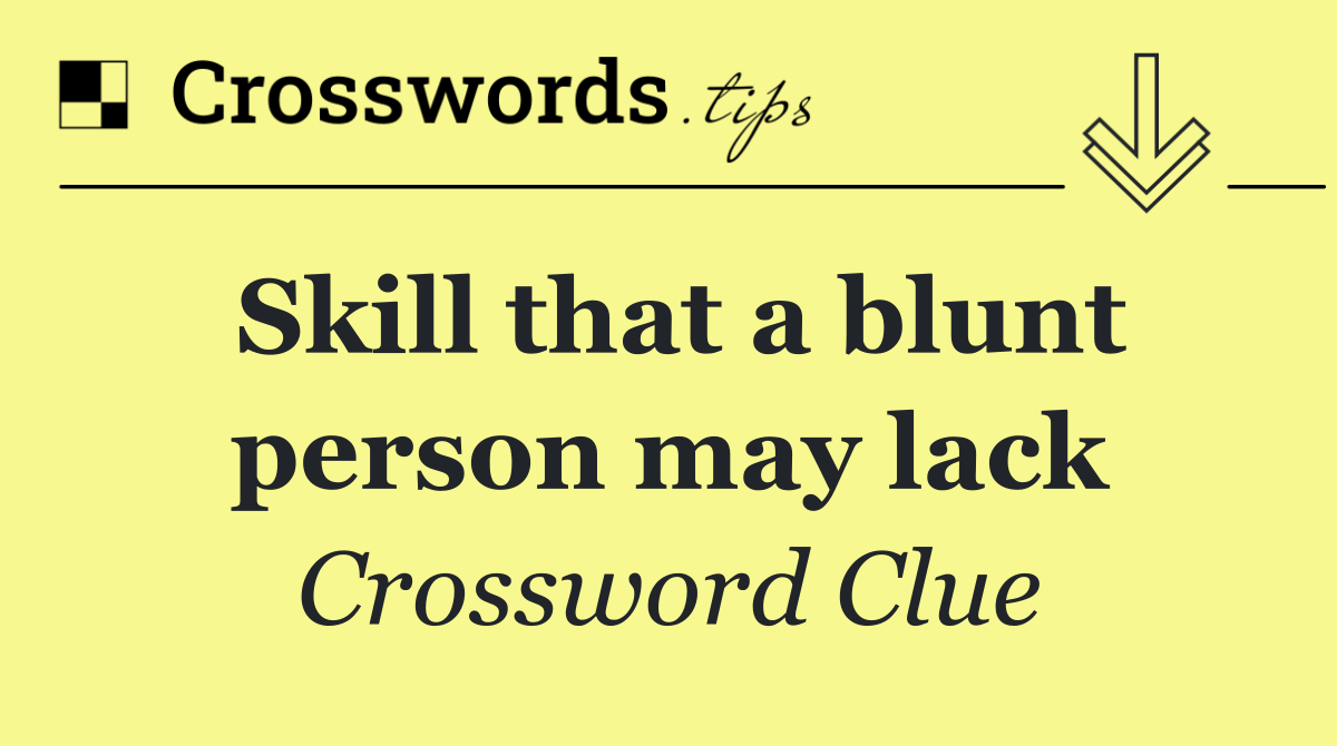 Skill that a blunt person may lack