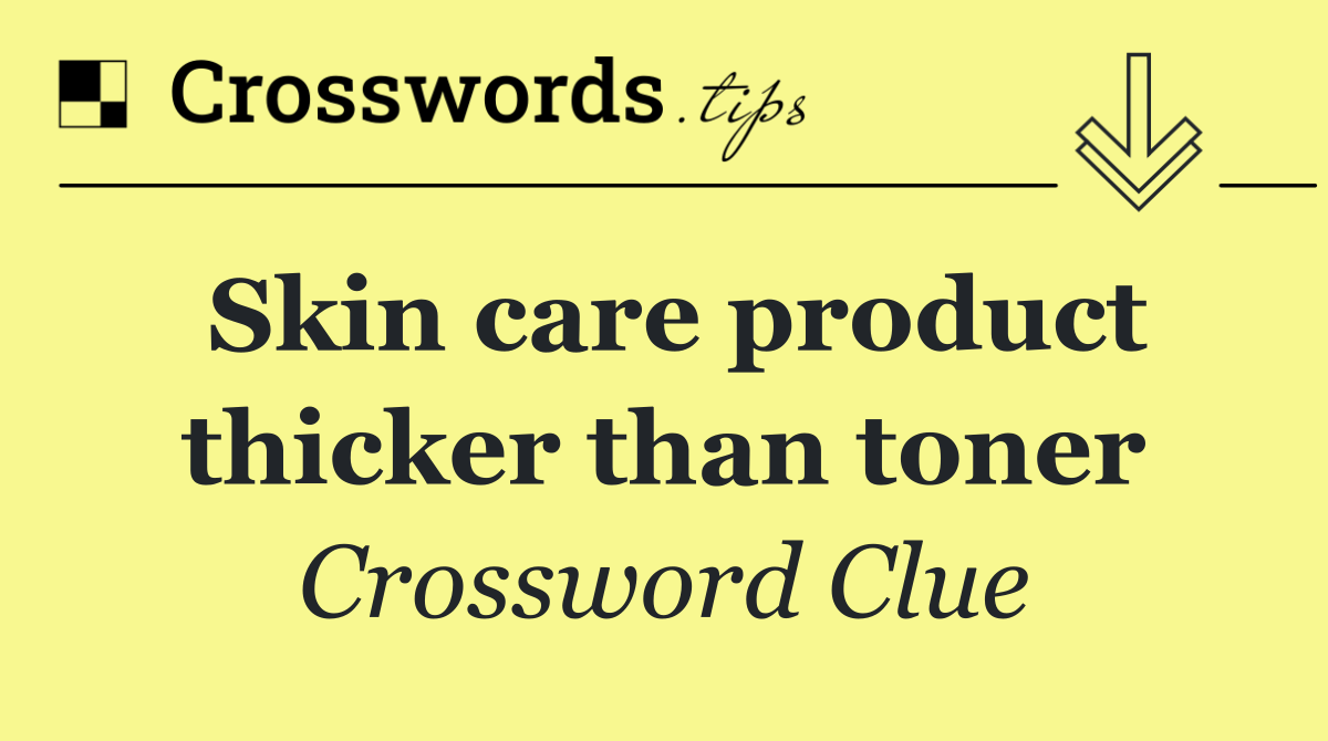 Skin care product thicker than toner