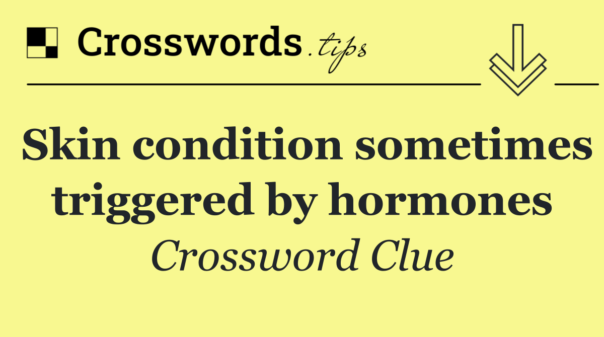 Skin condition sometimes triggered by hormones