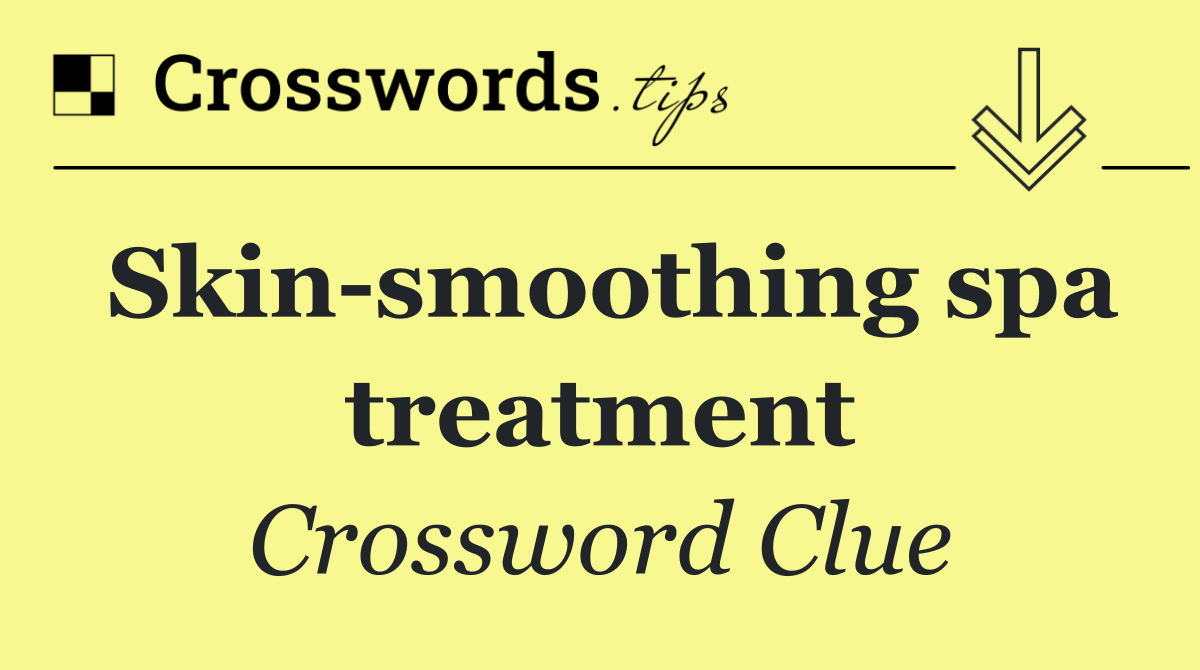 Skin smoothing spa treatment