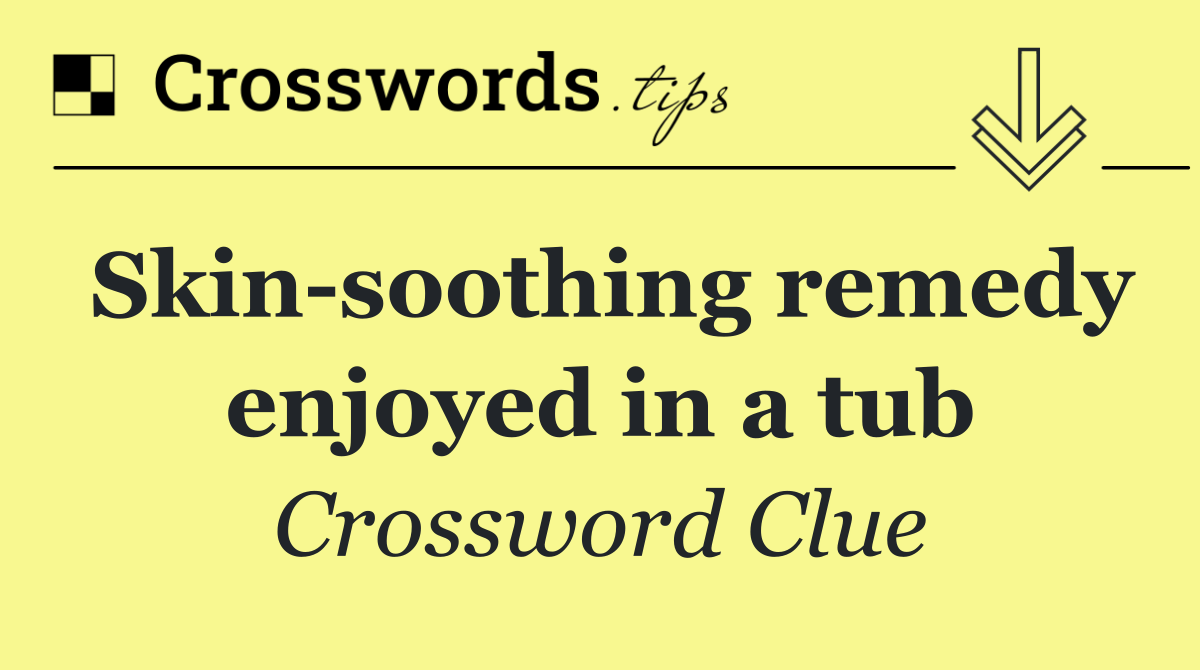 Skin soothing remedy enjoyed in a tub