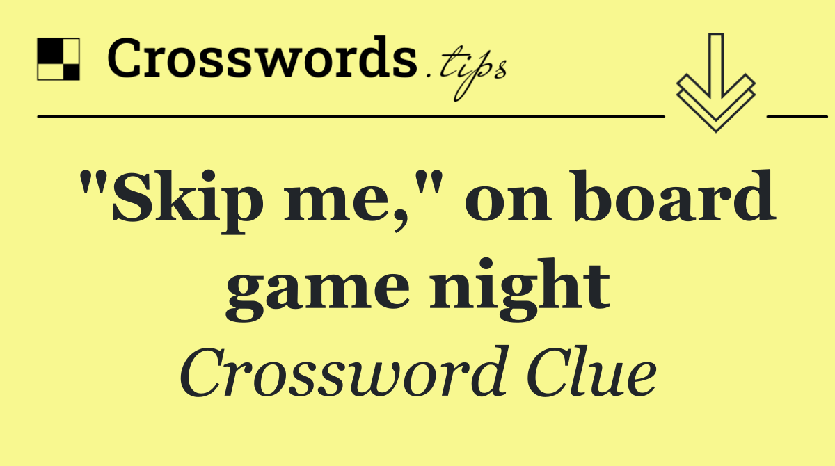 "Skip me," on board game night