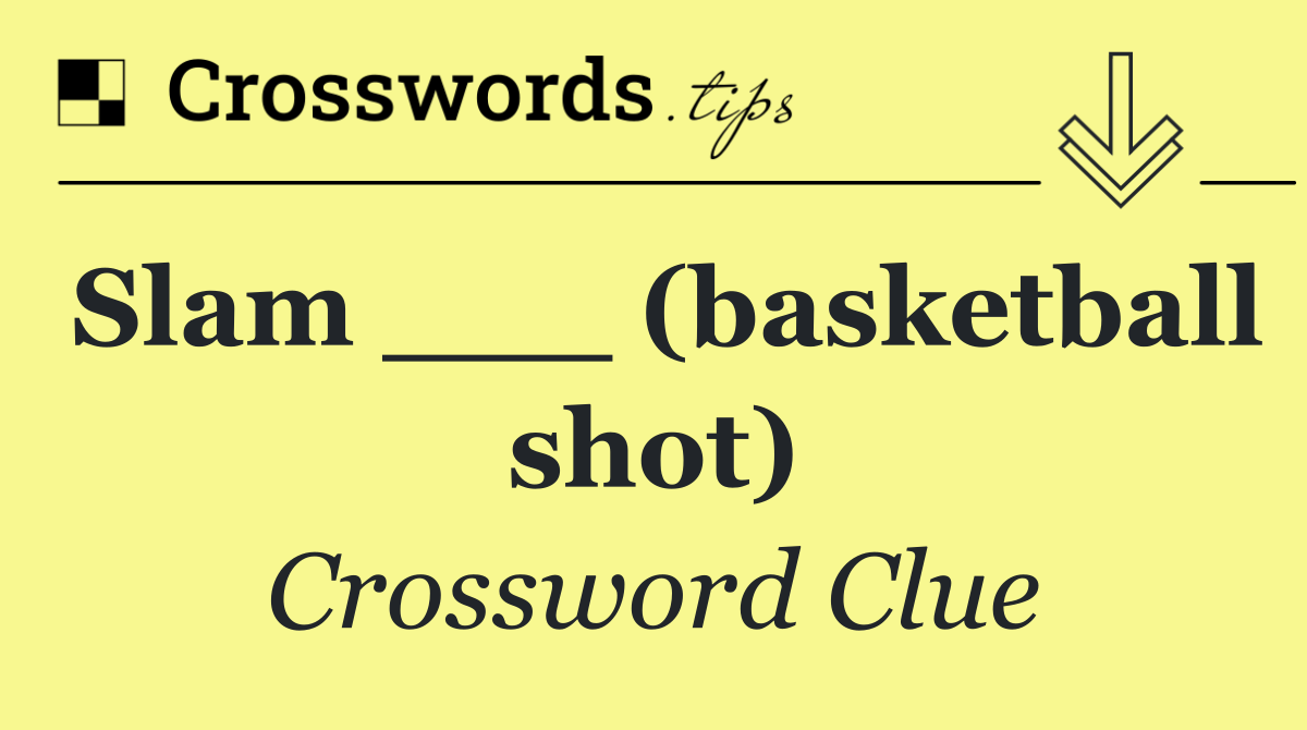 Slam ___ (basketball shot)