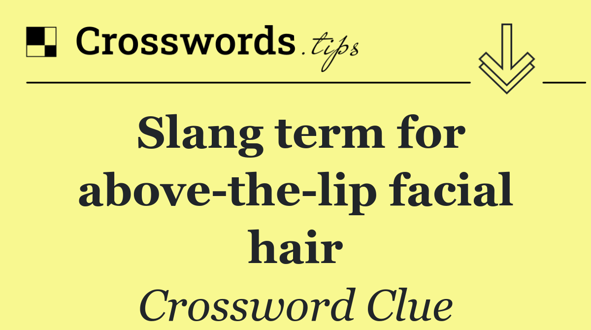 Slang term for above the lip facial hair