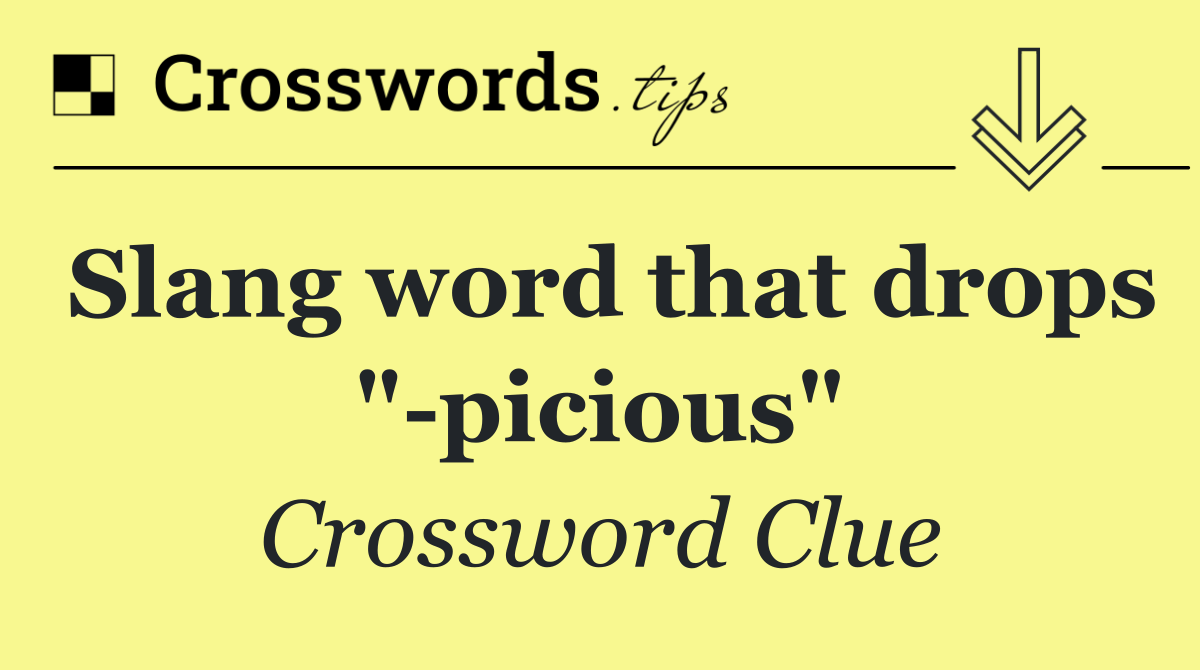 Slang word that drops " picious"