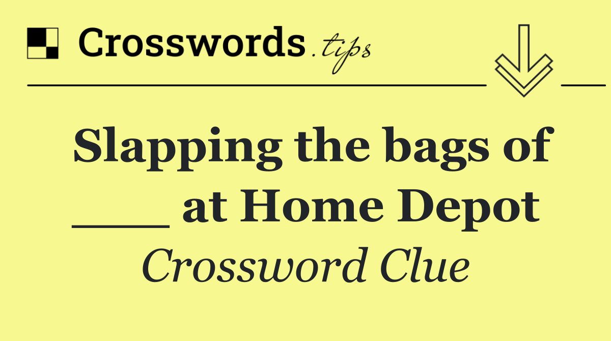 Slapping the bags of ___ at Home Depot