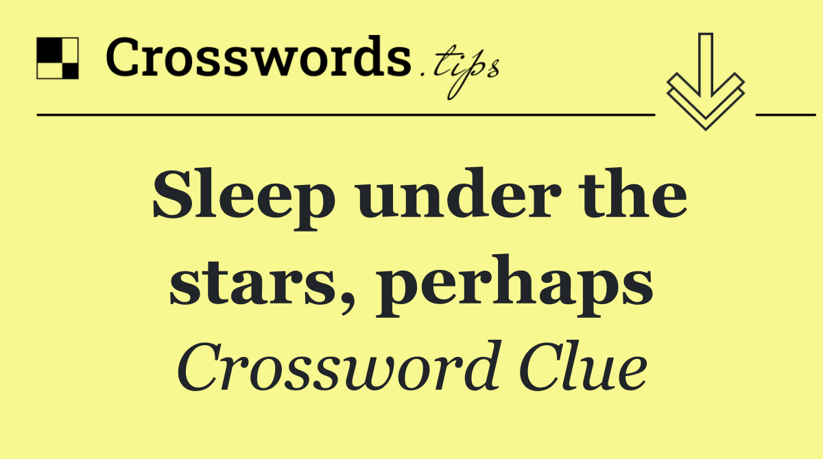 Sleep under the stars, perhaps