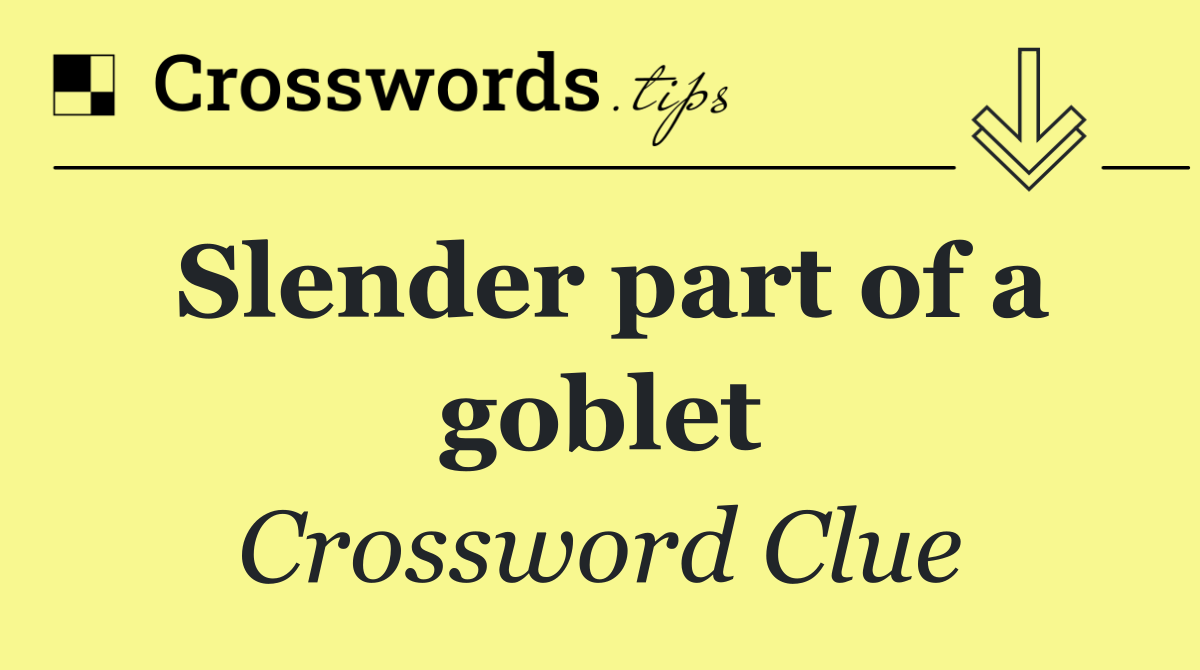 Slender part of a goblet