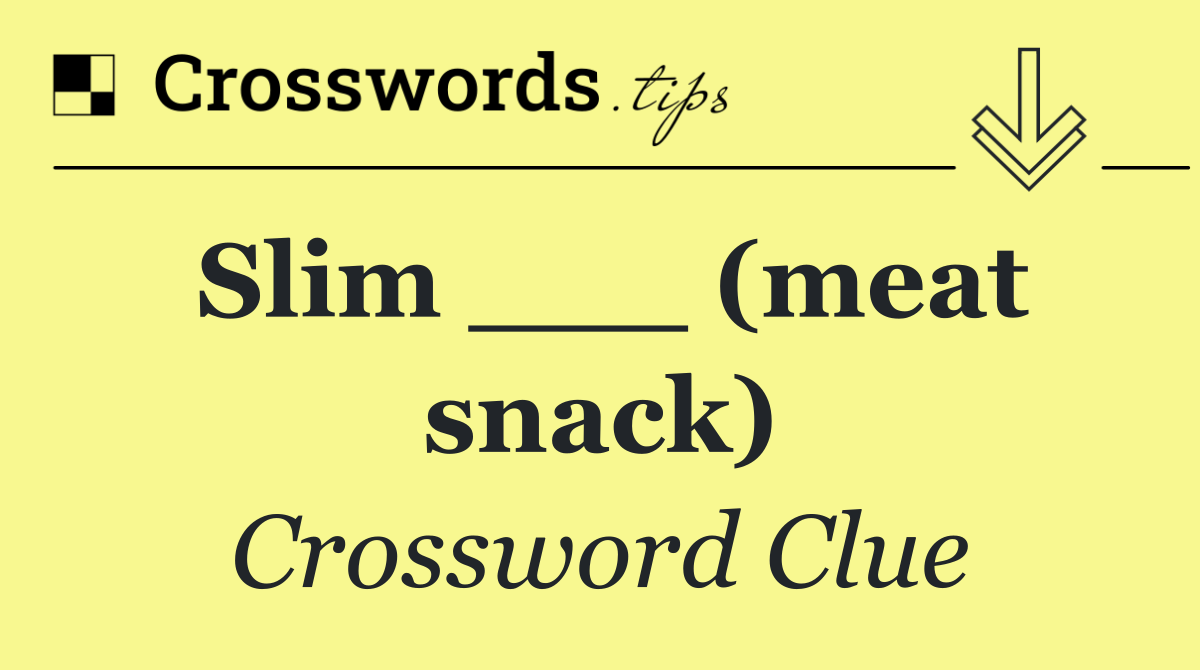 Slim ___ (meat snack)