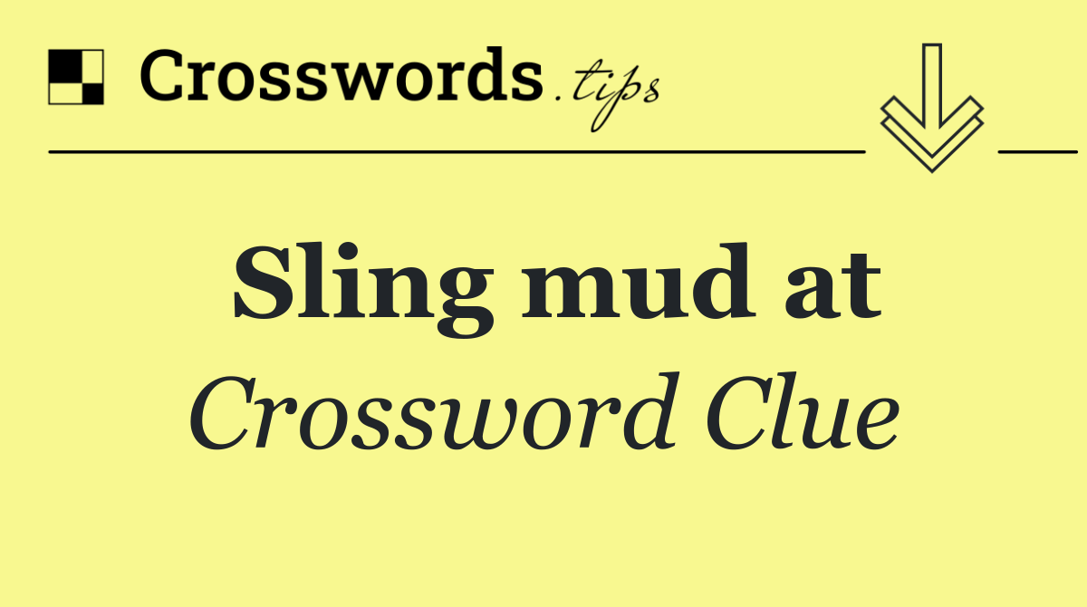 Sling mud at