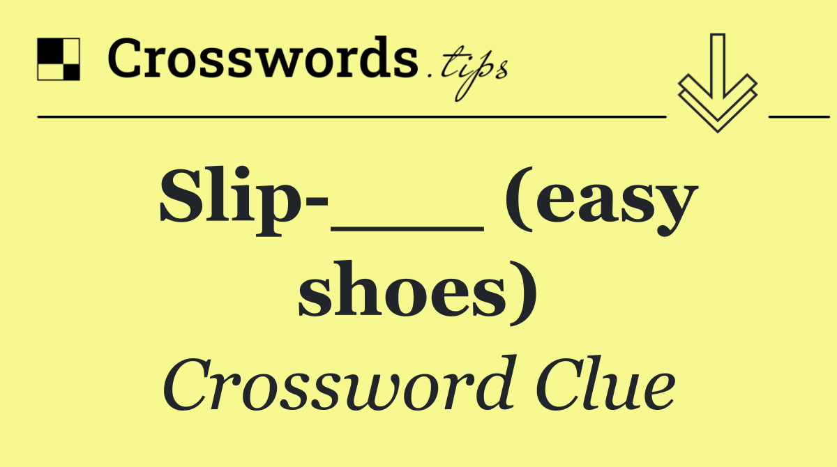 Slip ___ (easy shoes)