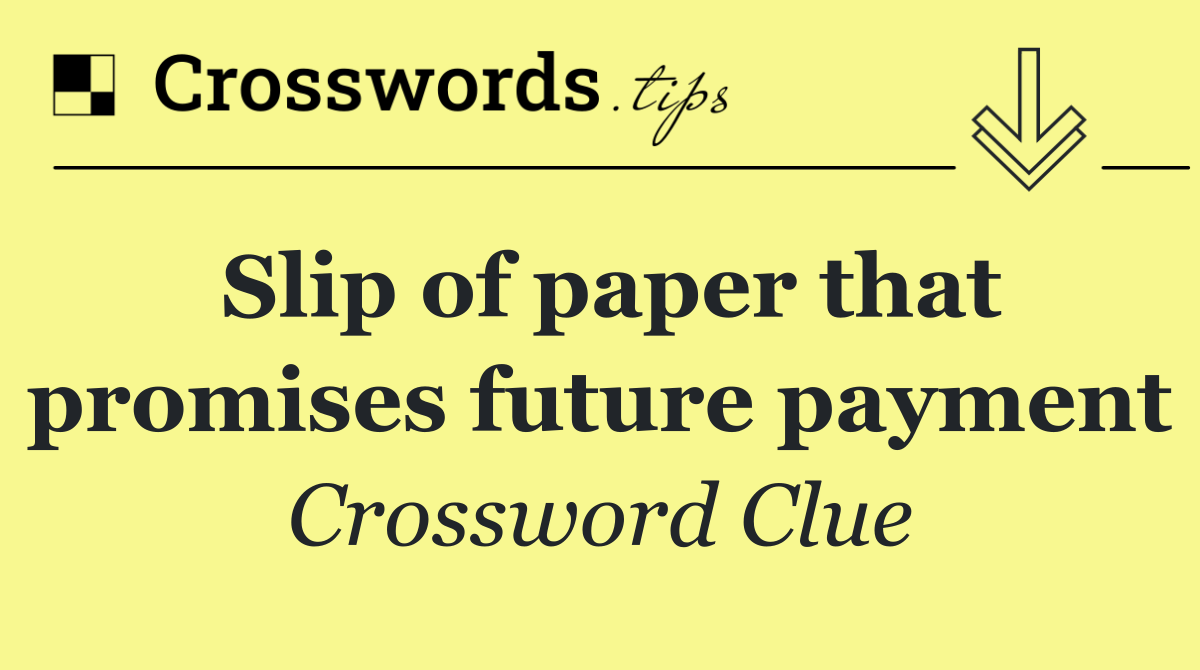 Slip of paper that promises future payment