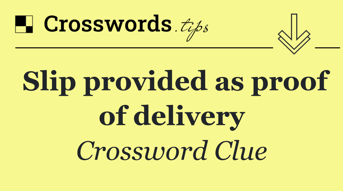 Slip provided as proof of delivery