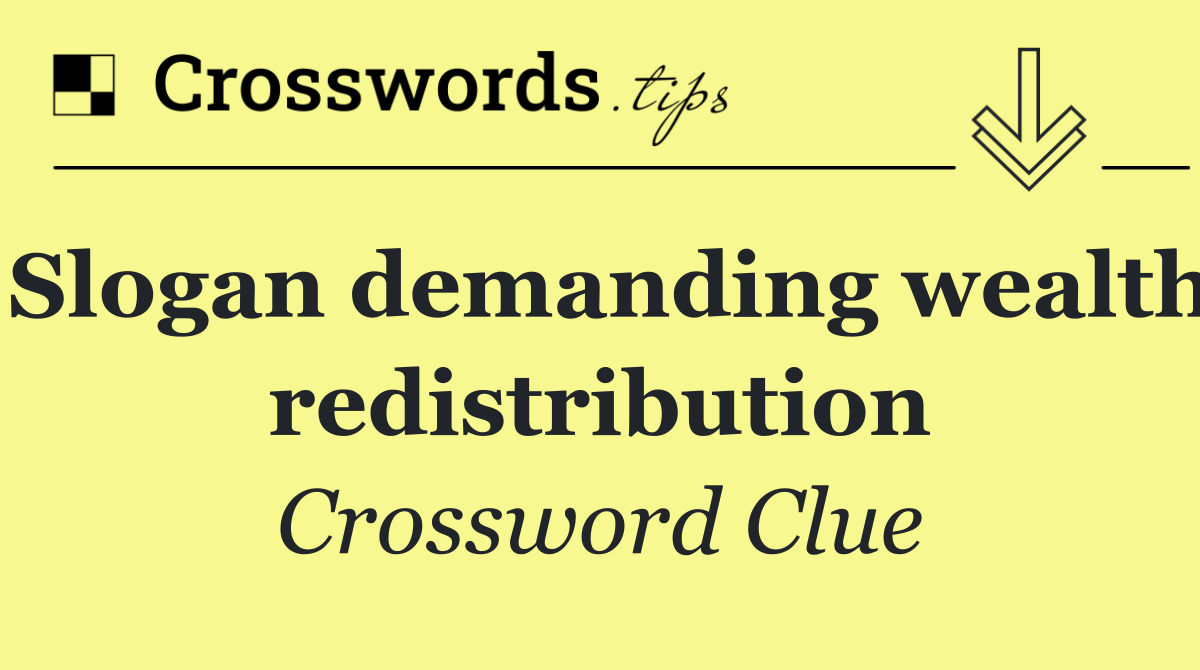 Slogan demanding wealth redistribution