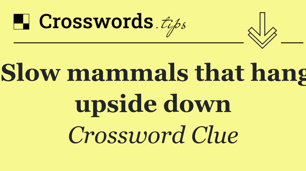 Slow mammals that hang upside down