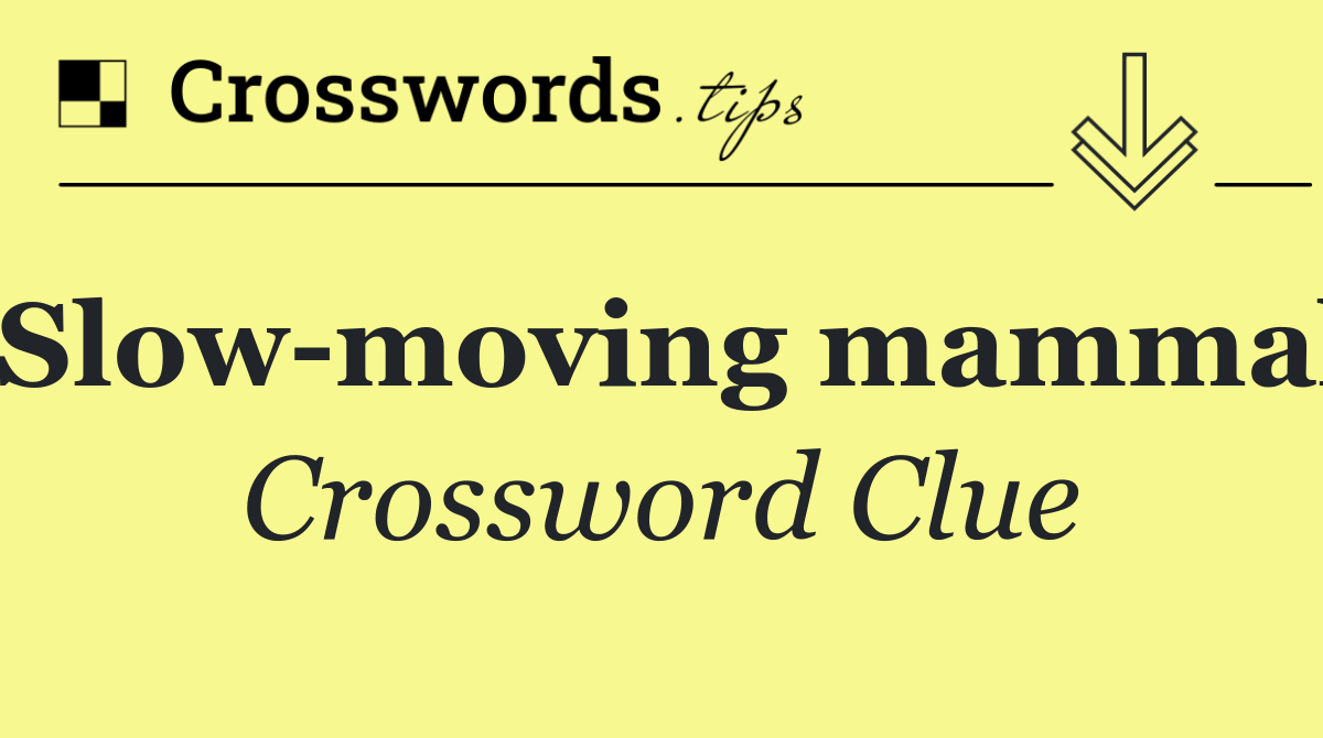 Slow moving mammal