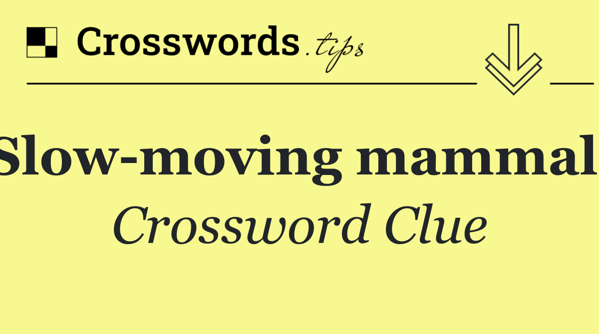 Slow moving mammals