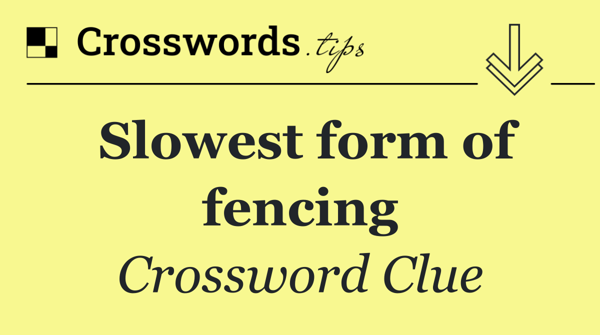 Slowest form of fencing