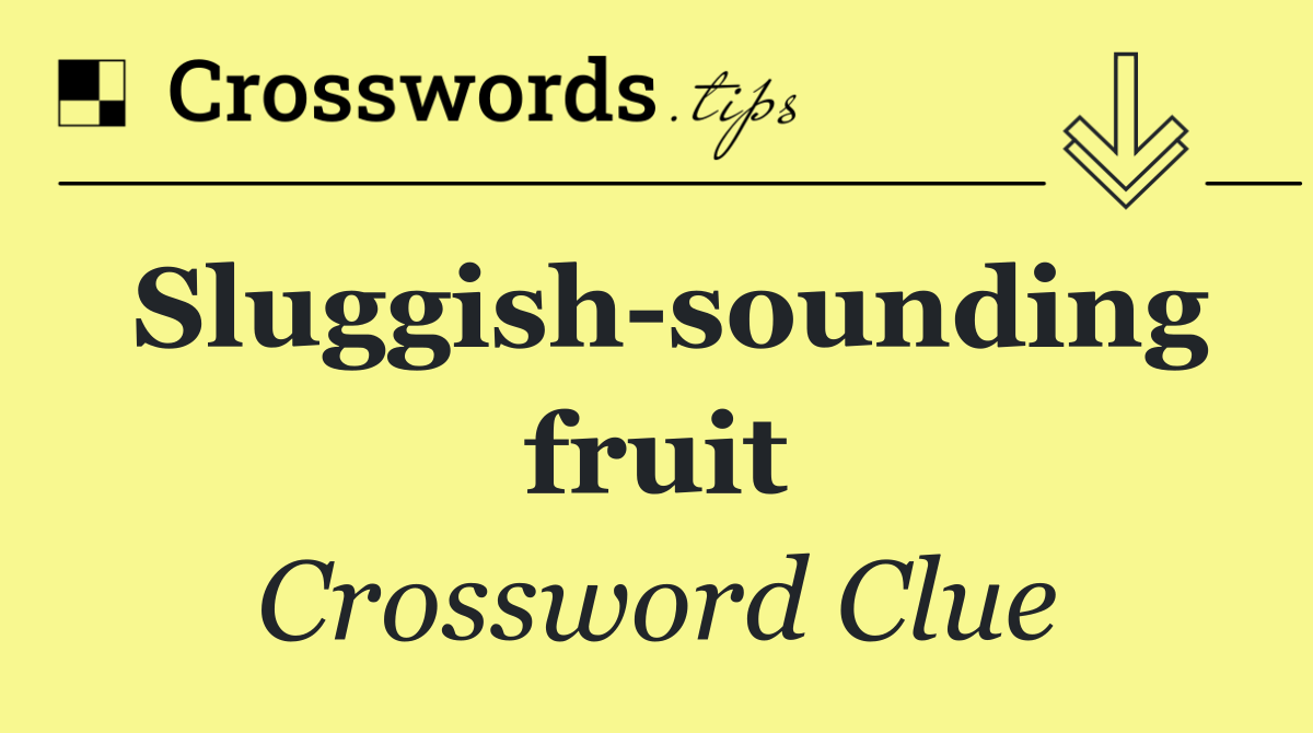 Sluggish sounding fruit