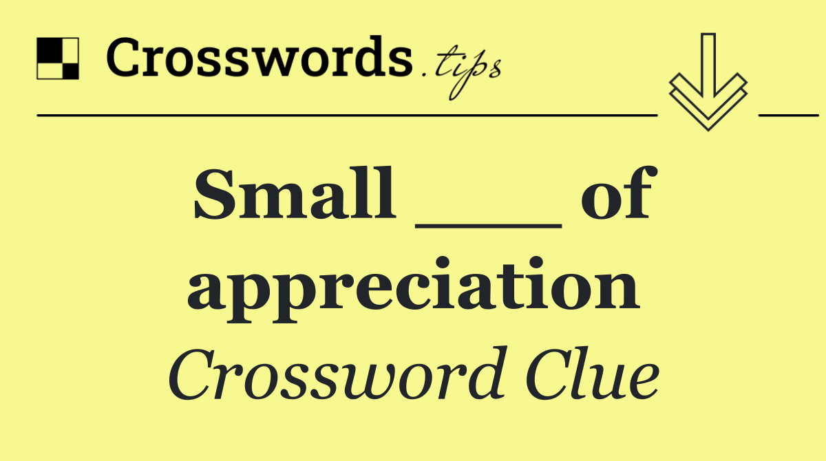 Small ___ of appreciation