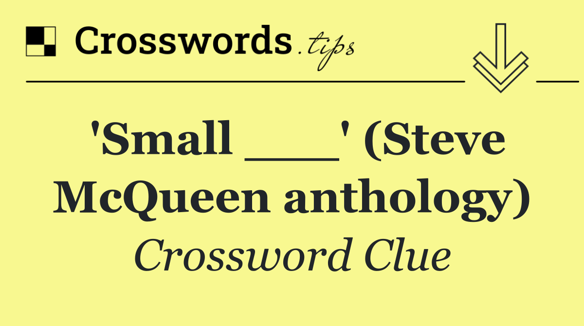 'Small ___' (Steve McQueen anthology)