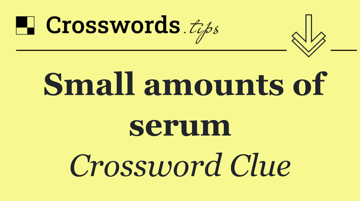 Small amounts of serum