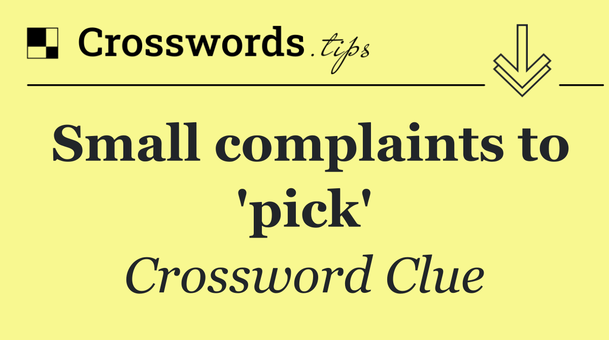 Small complaints to 'pick'