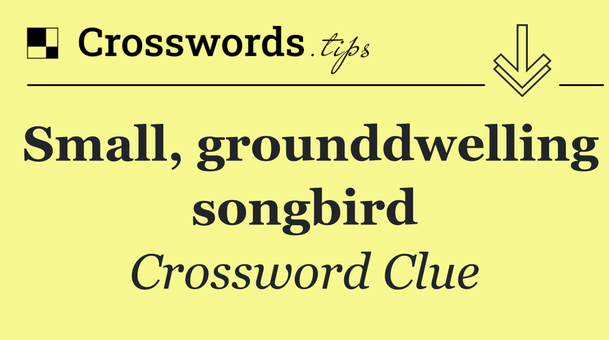 Small, grounddwelling songbird