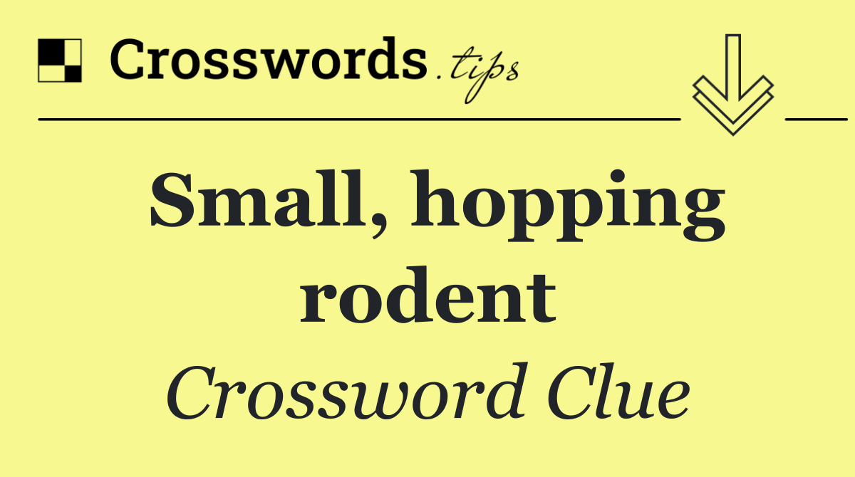 Small, hopping rodent