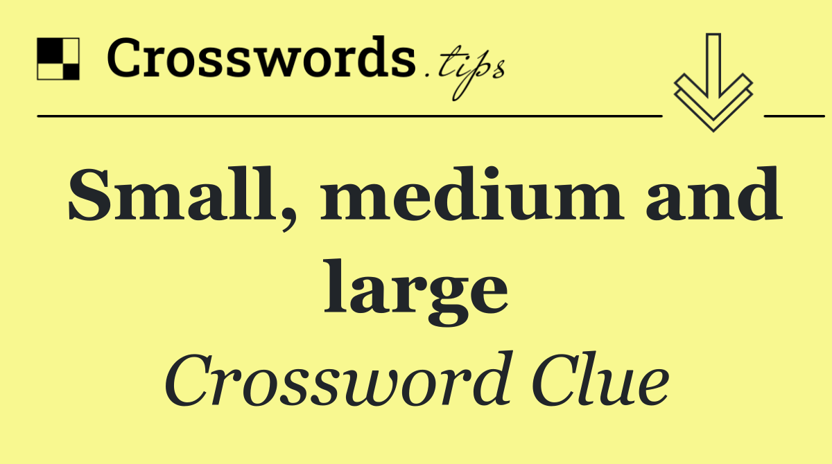 Small, medium and large