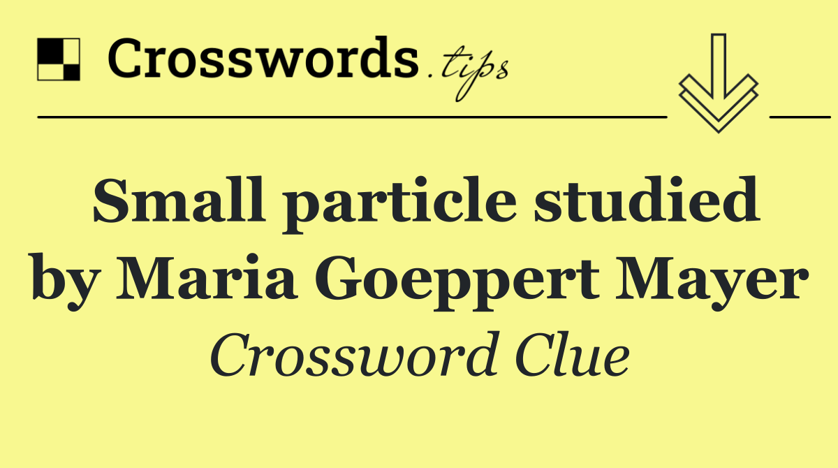 Small particle studied by Maria Goeppert Mayer