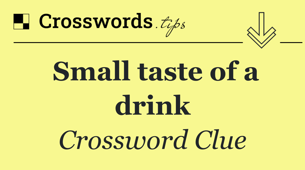 Small taste of a drink