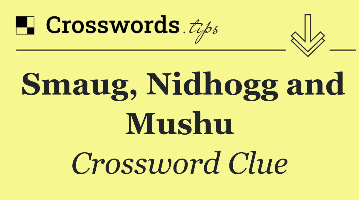 Smaug, Nidhogg and Mushu