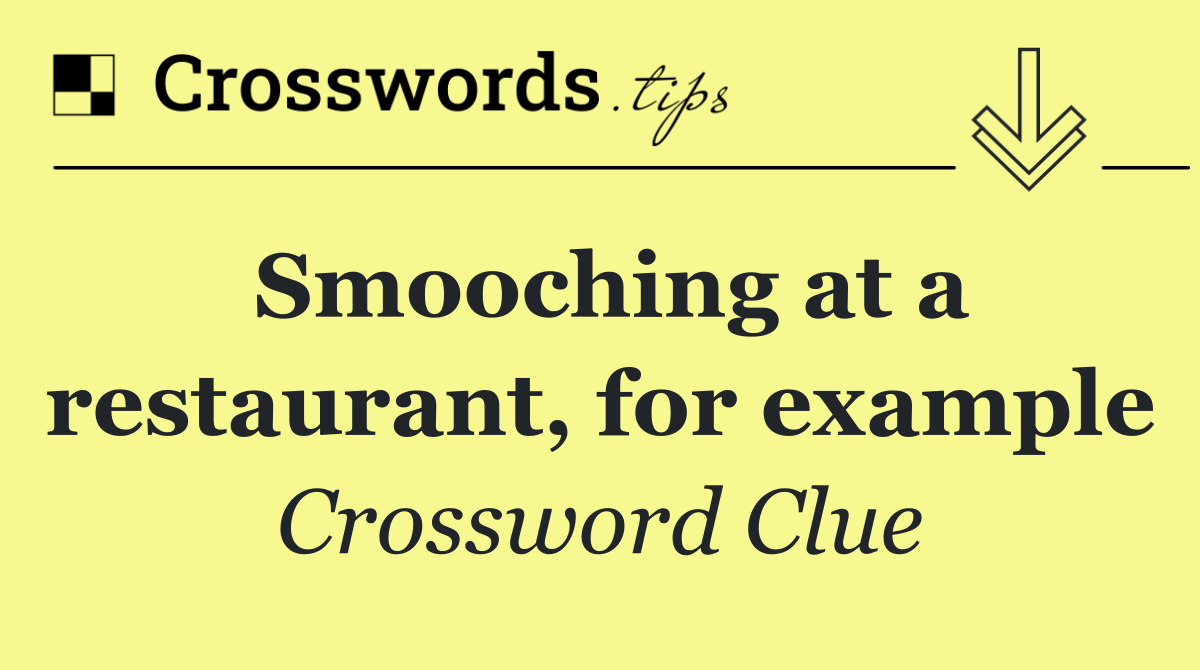 Smooching at a restaurant, for example