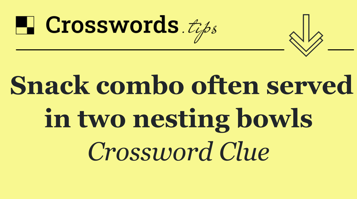 Snack combo often served in two nesting bowls