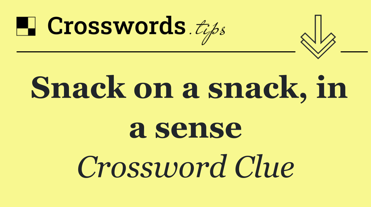 Snack on a snack, in a sense