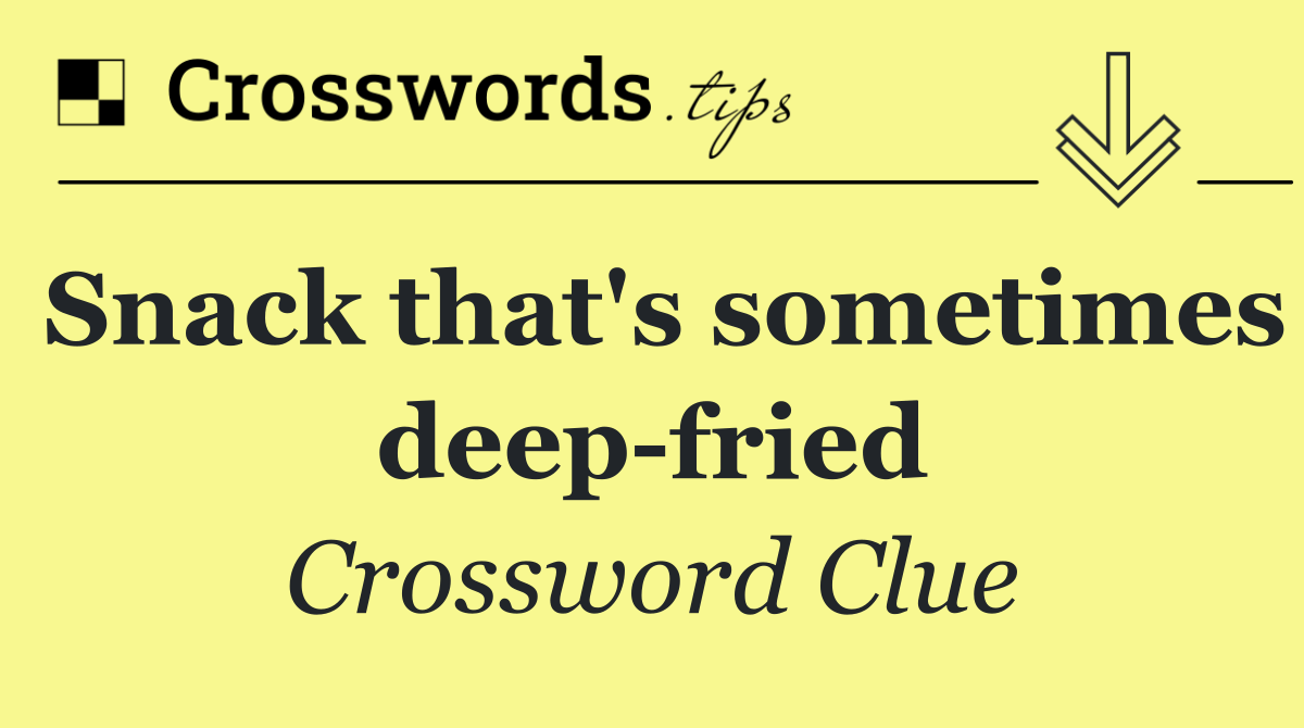 Snack that's sometimes deep fried