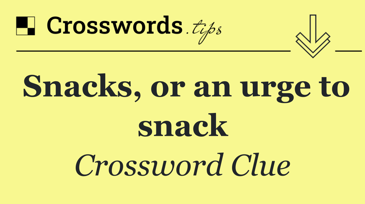 Snacks, or an urge to snack